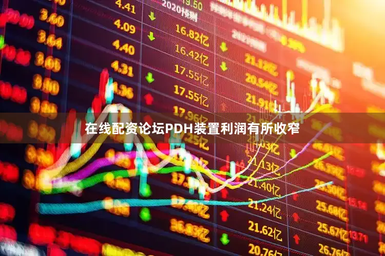 在线配资论坛PDH装置利润有所收窄