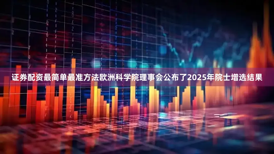 证券配资最简单最准方法欧洲科学院理事会公布了2025年院士增选结果