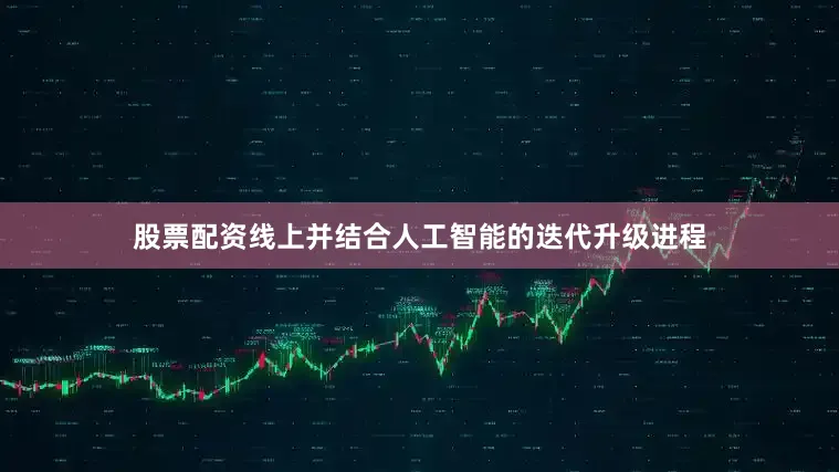 股票配资线上并结合人工智能的迭代升级进程