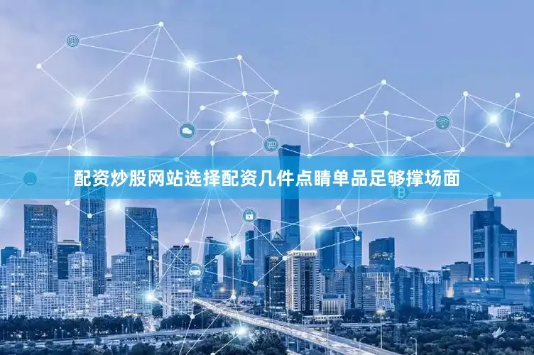配资炒股网站选择配资几件点睛单品足够撑场面