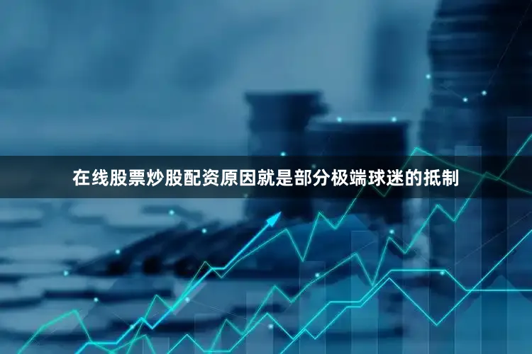 在线股票炒股配资原因就是部分极端球迷的抵制