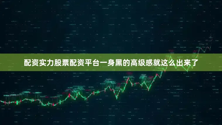 配资实力股票配资平台一身黑的高级感就这么出来了