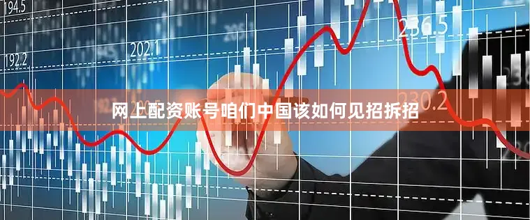 网上配资账号咱们中国该如何见招拆招