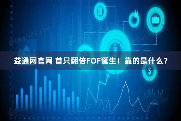 益通网官网 首只翻倍FOF诞生！靠的是什么？