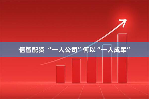 信智配资 “一人公司”何以“一人成军”
